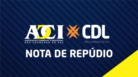 A PEDIDO: NOTA DE REPÚDIO – ACI/CDL DE SÃO LOURENÇO DO SUL