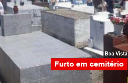 Furto em cemitério na Boa Vista