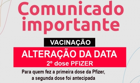 Atenção:  Para quem fez a primeira dose da PFIZER, a segunda dose foi antecipada